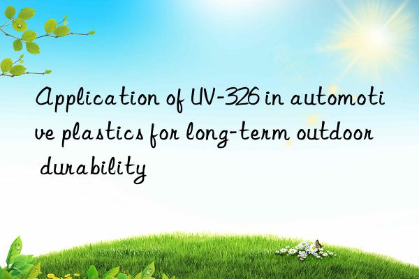 Application of UV-326 in automotive plastics for long-term outdoor durability