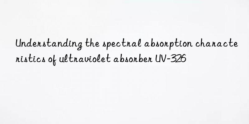 Understanding the spectral absorption characteristics of ultraviolet absorber UV-326