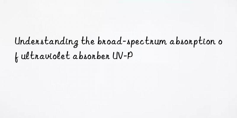 Understanding the broad-spectrum absorption of ultraviolet absorber UV-P