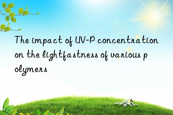 The impact of UV-P concentration on the lightfastness of various polymers