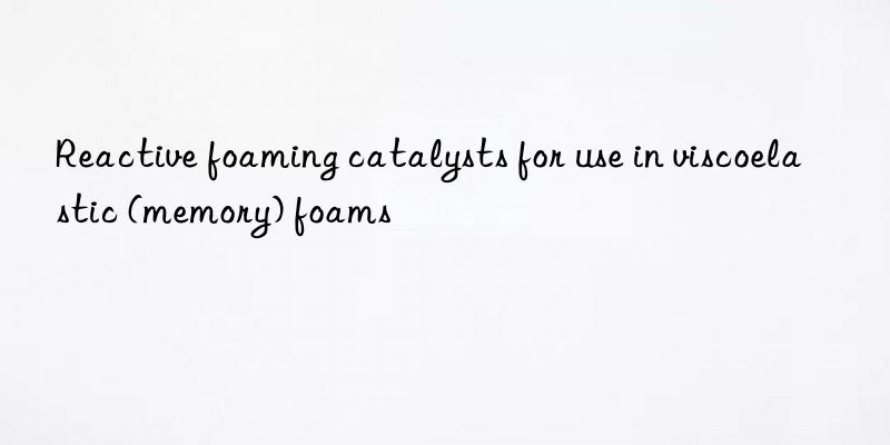 Reactive foaming catalysts for use in viscoelastic (memory) foams
