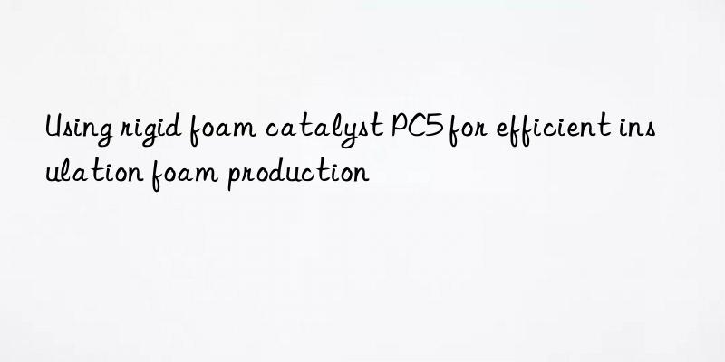 Using rigid foam catalyst PC5 for efficient insulation foam production