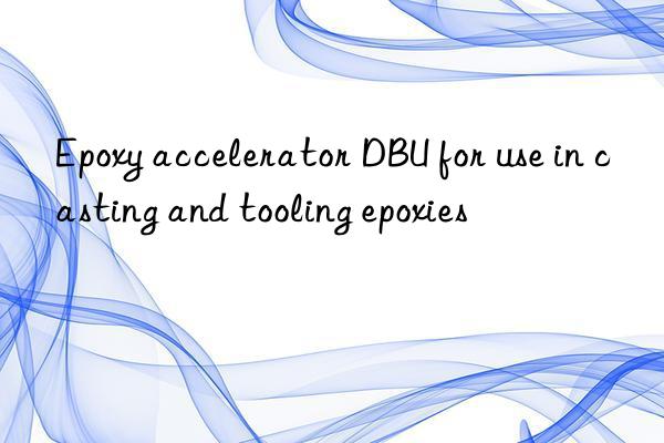 Epoxy accelerator DBU for use in casting and tooling epoxies