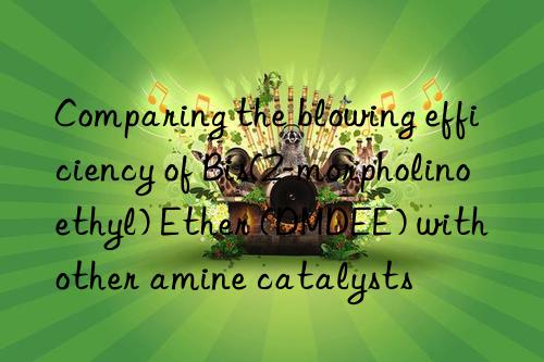Comparing the blowing efficiency of Bis(2-morpholinoethyl) Ether (DMDEE) with other amine catalysts