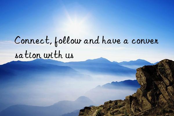 Connect, follow and have a conversation with us