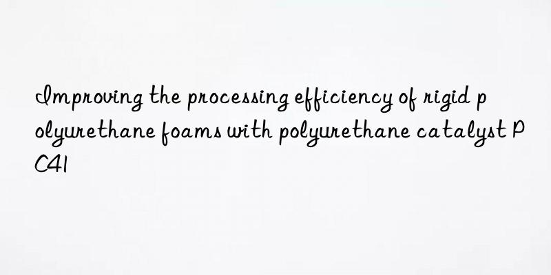 Improving the processing efficiency of rigid polyurethane foams with polyurethane catalyst PC41