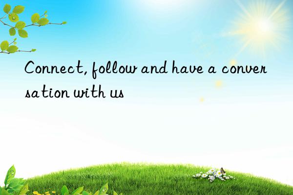 Connect, follow and have a conversation with us