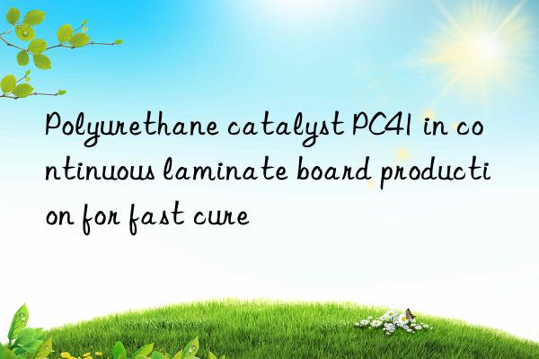 Polyurethane catalyst PC41 in continuous laminate board production for fast cure