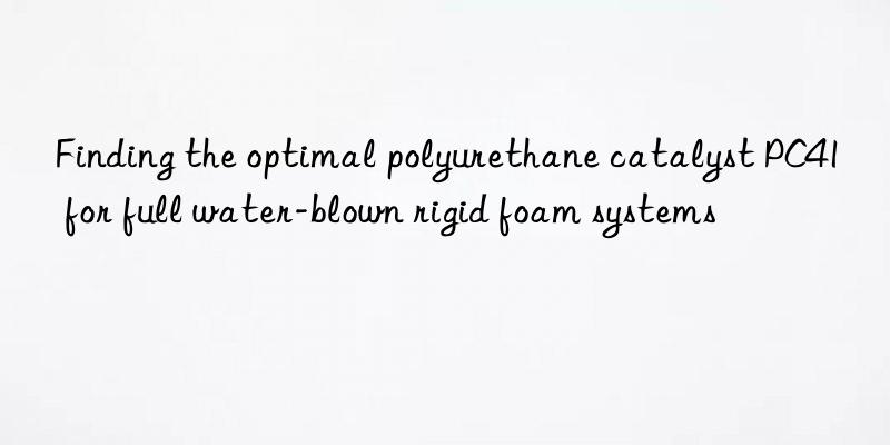 Finding the optimal polyurethane catalyst PC41 for full water-blown rigid foam systems