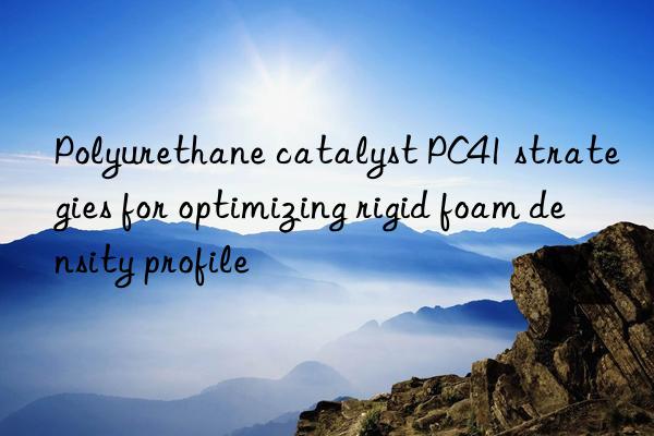 Polyurethane catalyst PC41 strategies for optimizing rigid foam density profile