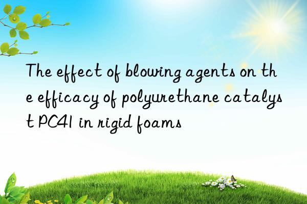 The effect of blowing agents on the efficacy of polyurethane catalyst PC41 in rigid foams