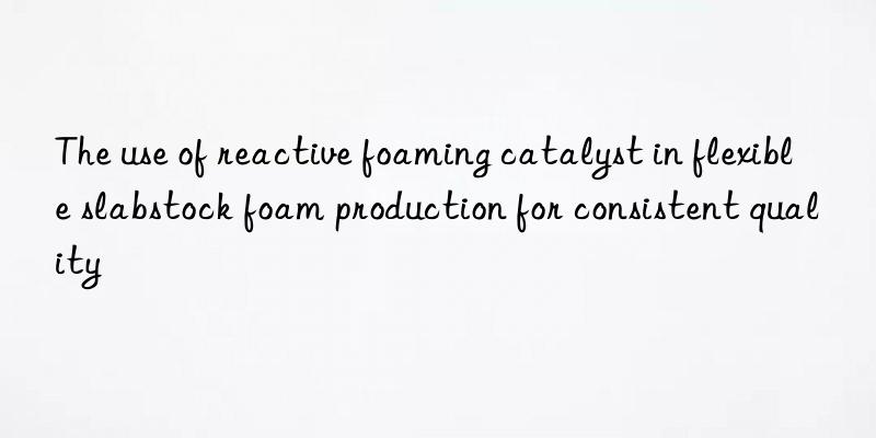 The use of reactive foaming catalyst in flexible slabstock foam production for consistent quality