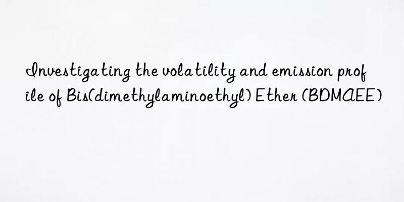 Investigating the volatility and emission profile of Bis(dimethylaminoethyl) Ether (BDMAEE)