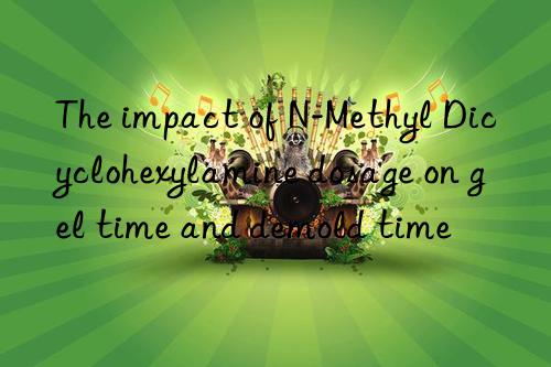 The impact of N-Methyl Dicyclohexylamine dosage on gel time and demold time