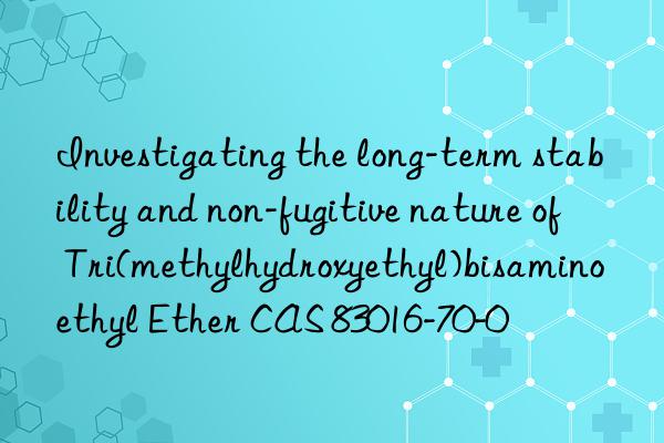 Investigating the long-term stability and non-fugitive nature of Tri(methylhydroxyethyl)bisaminoethyl Ether CAS 83016-70-0