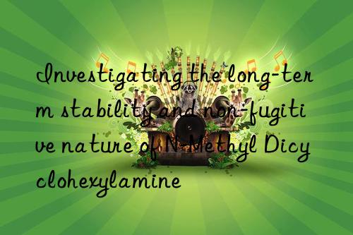 Investigating the long-term stability and non-fugitive nature of N-Methyl Dicyclohexylamine
