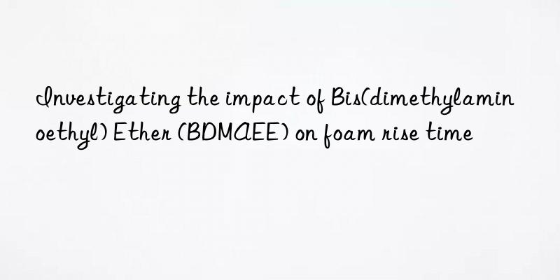 Investigating the impact of Bis(dimethylaminoethyl) Ether (BDMAEE) on foam rise time