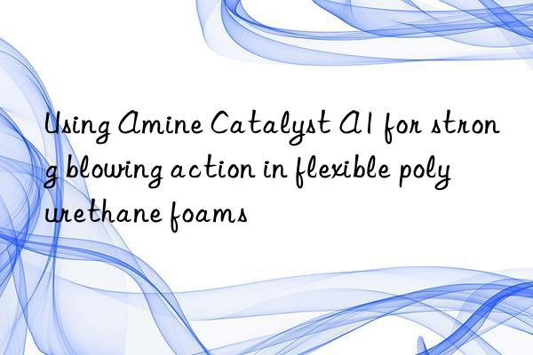Using Amine Catalyst A1 for strong blowing action in flexible polyurethane foams