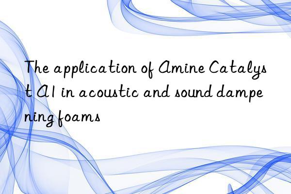 The application of Amine Catalyst A1 in acoustic and sound dampening foams