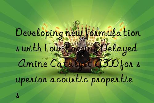 Developing new formulations with Low-Fogging Delayed Amine Catalyst A300 for superior acoustic properties