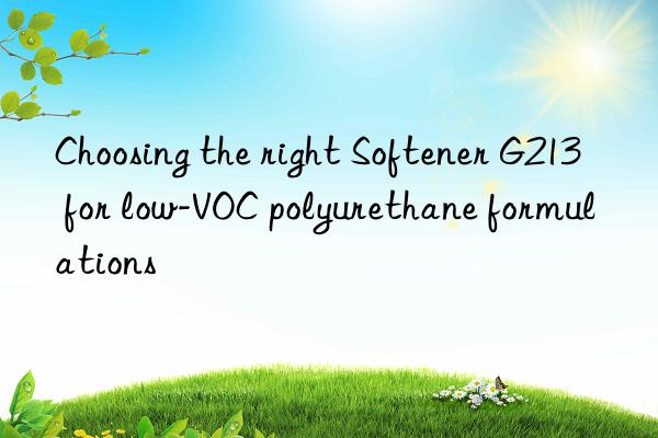 Choosing the right Softener G213 for low-VOC polyurethane formulations
