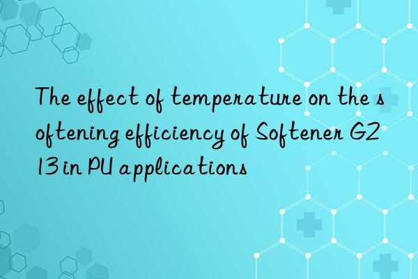 The effect of temperature on the softening efficiency of Softener G213 in PU applications