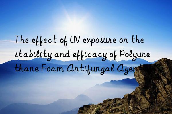 The effect of UV exposure on the stability and efficacy of Polyurethane Foam Antifungal Agent M-8