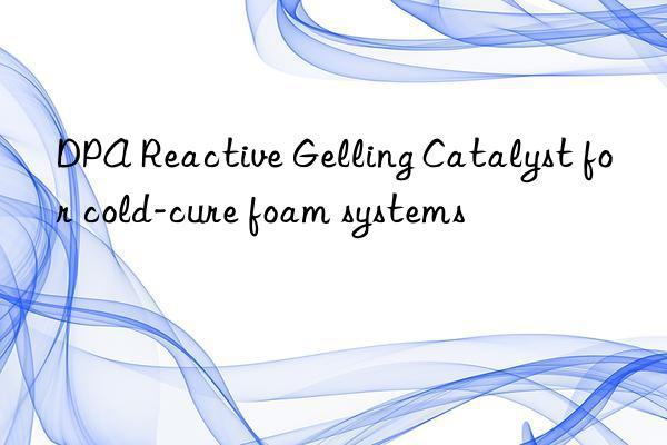 DPA Reactive Gelling Catalyst for cold-cure foam systems