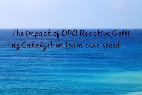 The impact of DPA Reactive Gelling Catalyst on foam cure speed