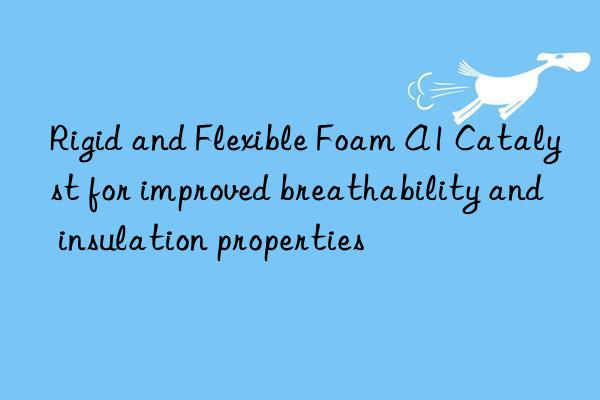 Rigid and Flexible Foam A1 Catalyst for improved breathability and insulation properties