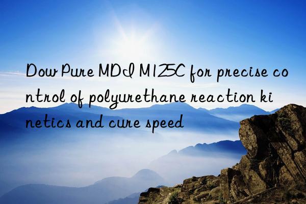 Dow Pure MDI M125C for precise control of polyurethane reaction kinetics and cure speed