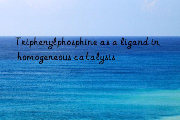 Triphenylphosphine as a ligand in homogeneous catalysis