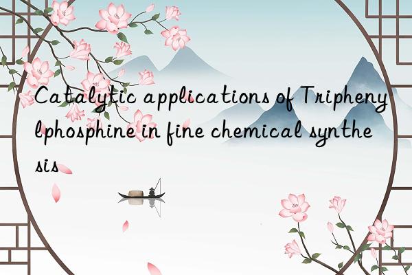 Catalytic applications of Triphenylphosphine in fine chemical synthesis