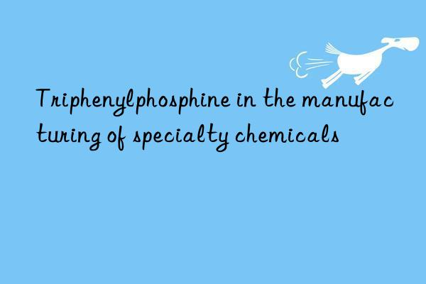 Triphenylphosphine in the manufacturing of specialty chemicals