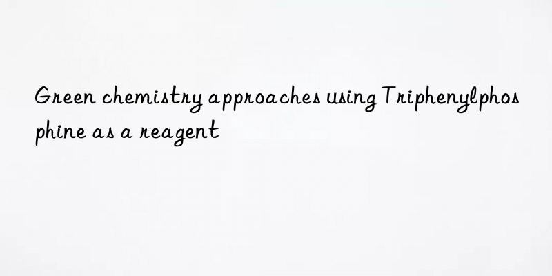 Green chemistry approaches using Triphenylphosphine as a reagent
