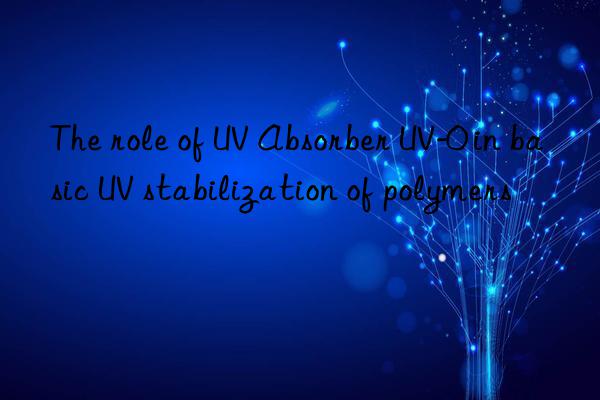 The role of UV Absorber UV-0 in basic UV stabilization of polymers