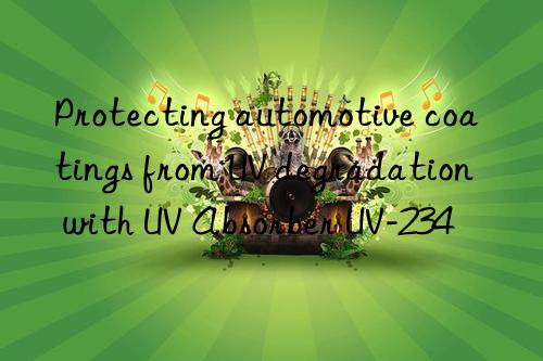 Protecting automotive coatings from UV degradation with UV Absorber UV-234