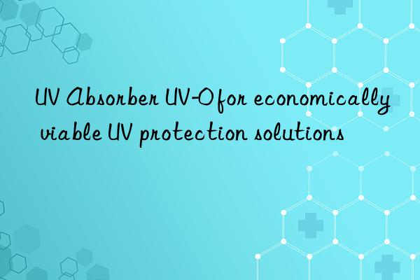 UV Absorber UV-0 for economically viable UV protection solutions