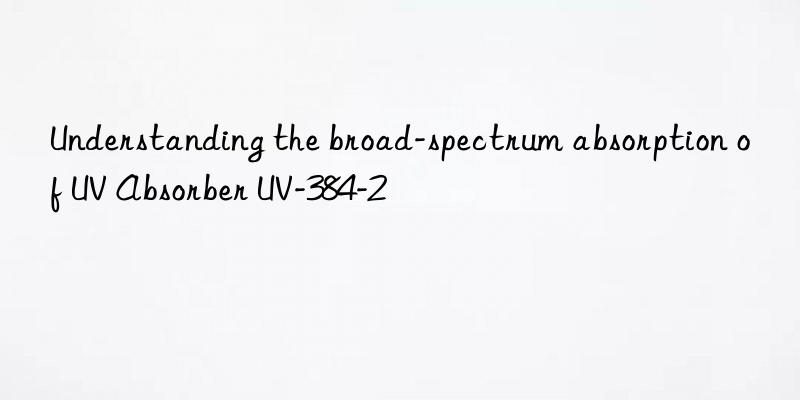 Understanding the broad-spectrum absorption of UV Absorber UV-384-2