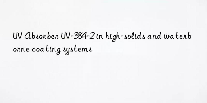 UV Absorber UV-384-2 in high-solids and waterborne coating systems