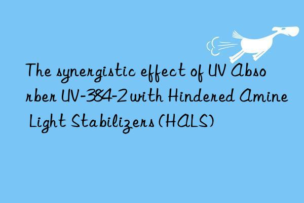 The synergistic effect of UV Absorber UV-384-2 with Hindered Amine Light Stabilizers (HALS)