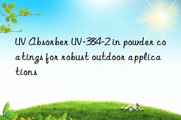 UV Absorber UV-384-2 in powder coatings for robust outdoor applications
