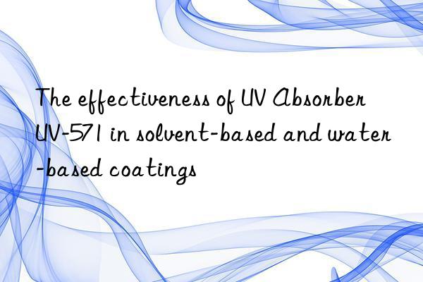 The effectiveness of UV Absorber UV-571 in solvent-based and water-based coatings