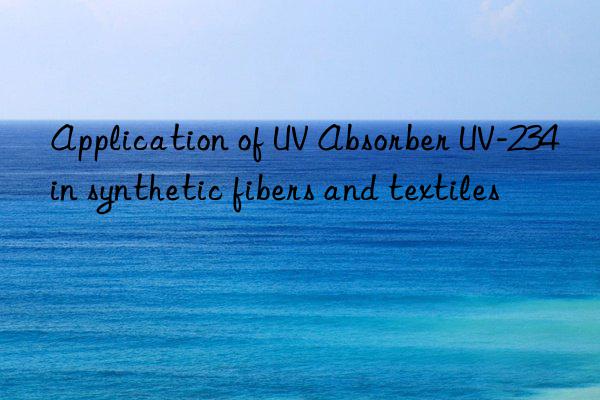 Application of UV Absorber UV-234 in synthetic fibers and textiles