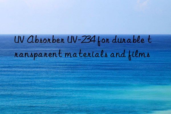 UV Absorber UV-234 for durable transparent materials and films