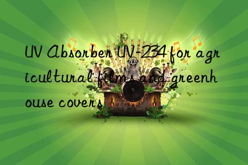 UV Absorber UV-234 for agricultural films and greenhouse covers