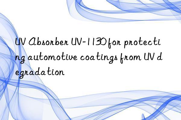 UV Absorber UV-1130 for protecting automotive coatings from UV degradation