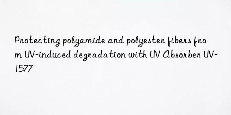 Protecting polyamide and polyester fibers from UV-induced degradation with UV Absorber UV-1577