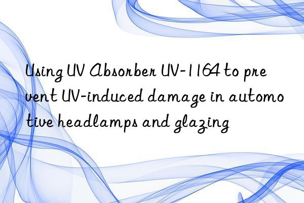 Using UV Absorber UV-1164 to prevent UV-induced damage in automotive headlamps and glazing