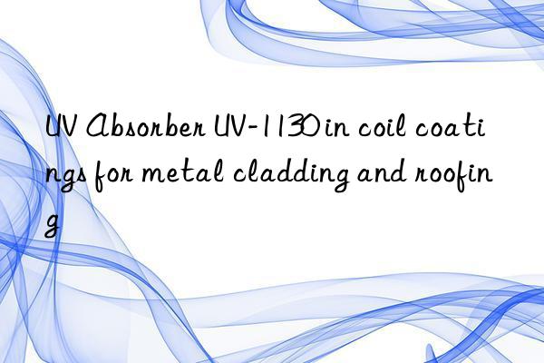 UV Absorber UV-1130 in coil coatings for metal cladding and roofing
